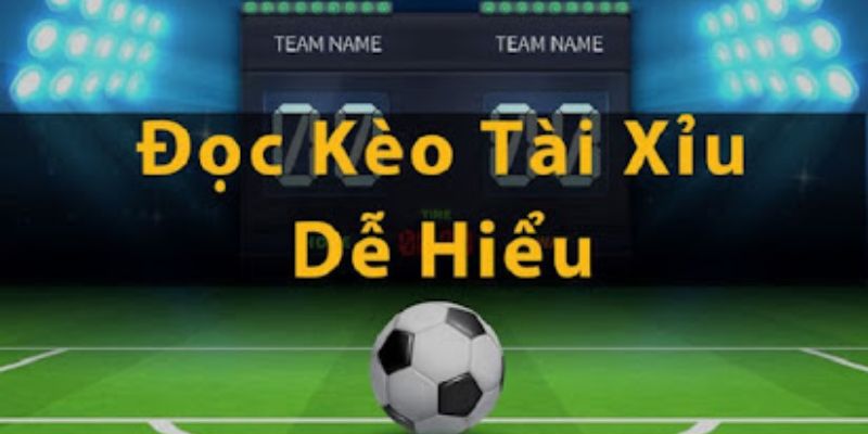 Đọc kèo tài xỉu dễ hiểu