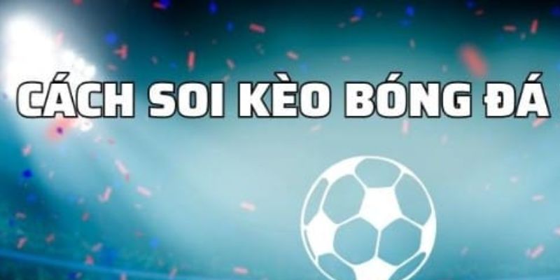 Phân tích chuyên sâu soi kèo