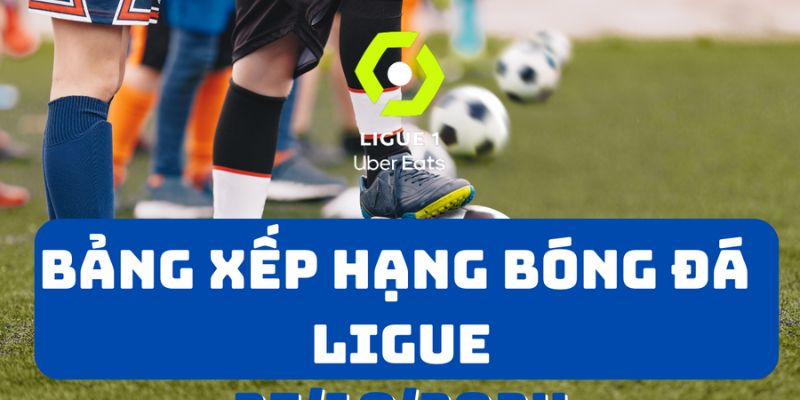Tại sao bảng xếp hạng Ligue 1 lại quan trọng